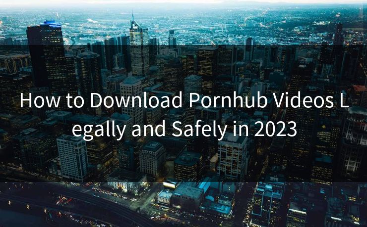 How to Download Pornhub Videos Legally and Safely in 2023