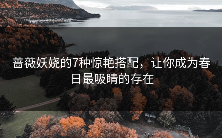 蔷薇妖娆的7种惊艳搭配，让你成为春日最吸睛的存在  第1张